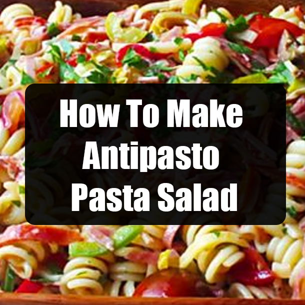 How To Make Antipasto Pasta Salad