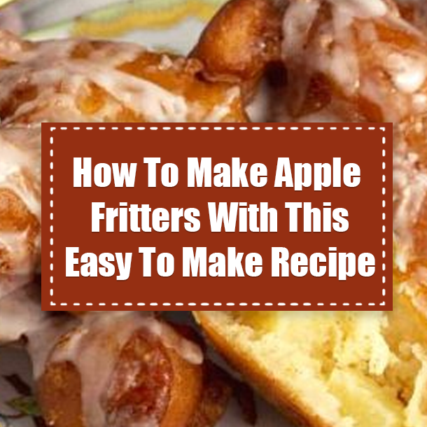 How To Make Apple Fritters With This Easy To Make Recipe