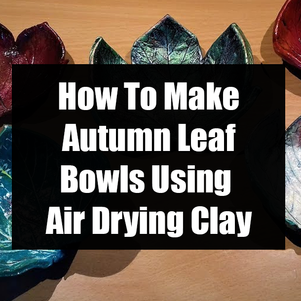 How To Make Autumn Leaf Bowls Using Air Drying Clay