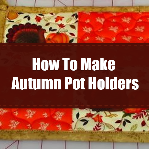 How To Make Autumn Pot Holders