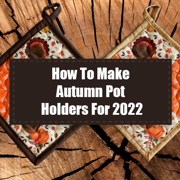How To Make Autumn Pot Holders For 2022