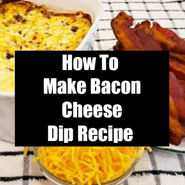 How To Make Bacon Cheese Dip Recipe
