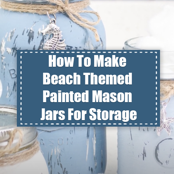 How To Make Beach Themed Painted Mason Jars For Storage