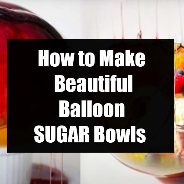 How to Make Beautiful Balloon SUGAR Bowls