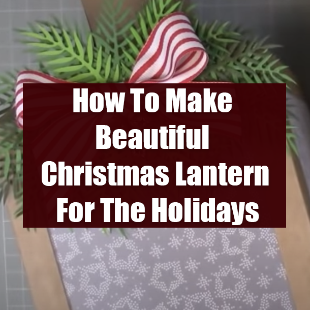 How To Make Beautiful Christmas Lantern For The Holidays