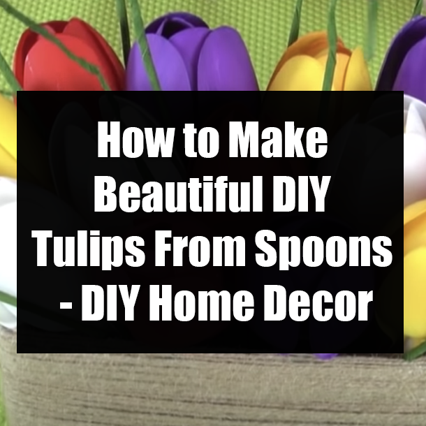How to Make Beautiful DIY Tulips From Spoons - DIY Home Decor