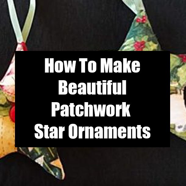 How To Make Beautiful Patchwork Star Ornaments