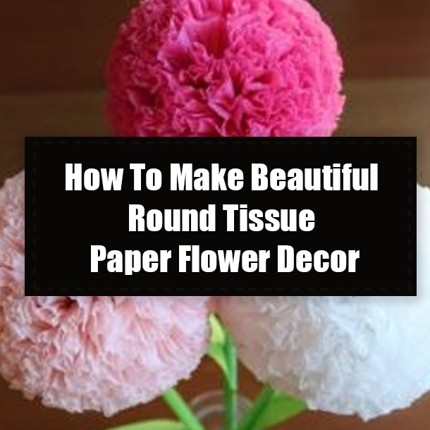 How To Make Beautiful Round Tissue Paper Flower Decor