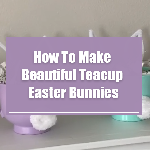 How To Make Beautiful Teacup Easter Bunnies