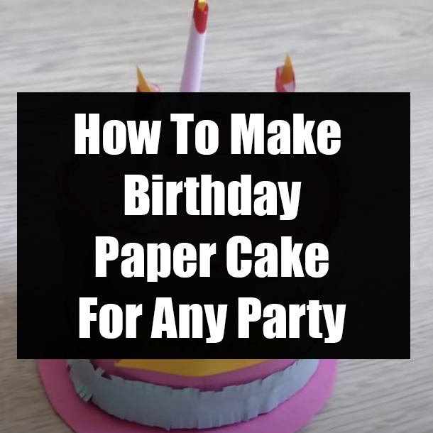 How To Make Birthday Paper Cake For Any Party