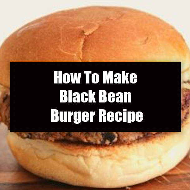 How To Make Black Bean Burger Recipe