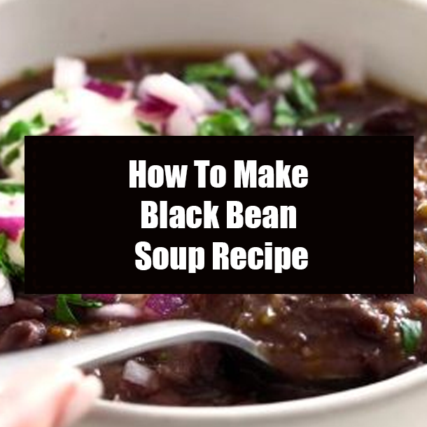 How To Make Black Bean Soup Recipe