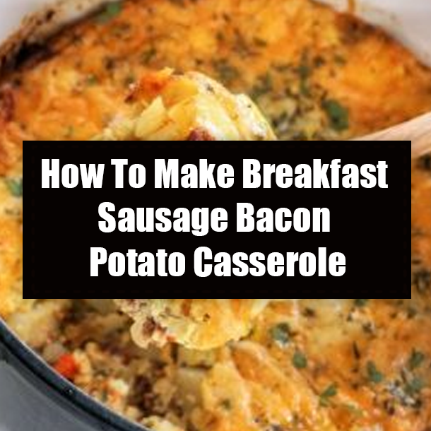 How To Make Breakfast Sausage Bacon Potato Casserole