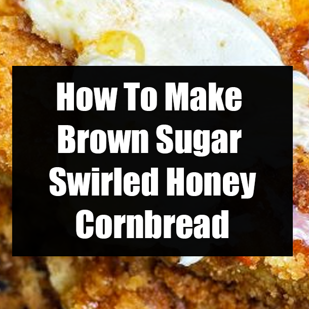 How To Make Brown Sugar Swirled Honey Cornbread