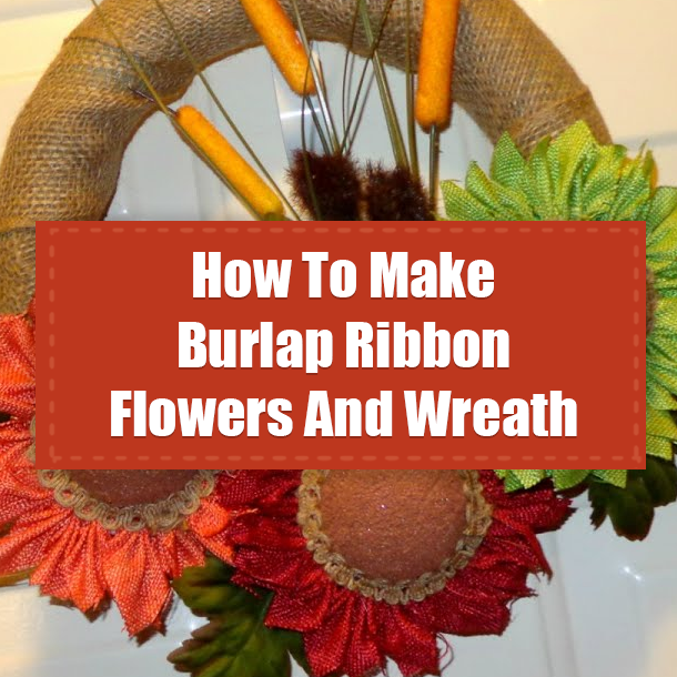 How To Make Burlap Ribbon Flowers And Wreath