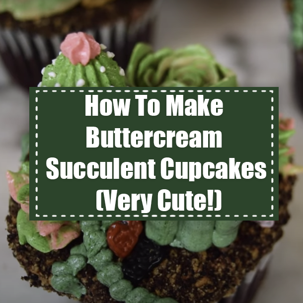 How To Make Buttercream Succulent Cupcakes (Very Cute!)