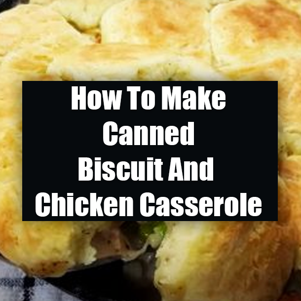 How To Make Canned Biscuit And Chicken Casserole