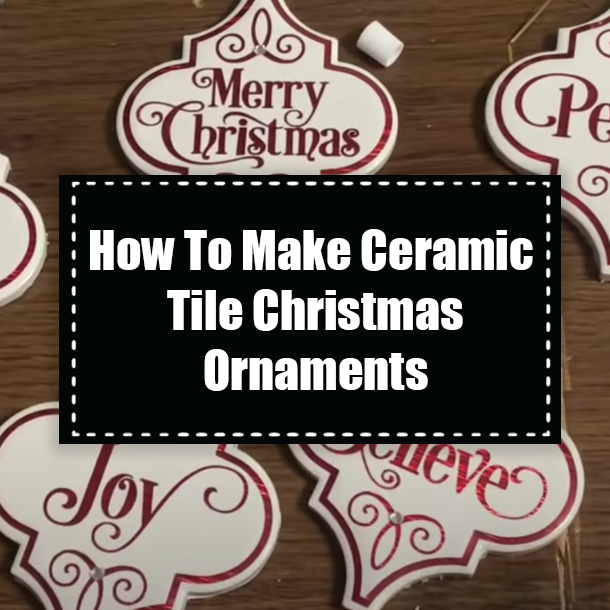 How To Make Ceramic Tile Christmas Ornaments