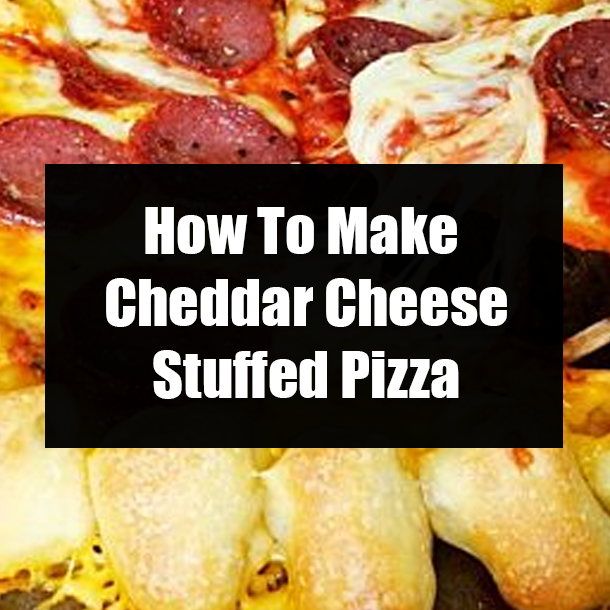 How To Make Cheddar Cheese Stuffed Pizza