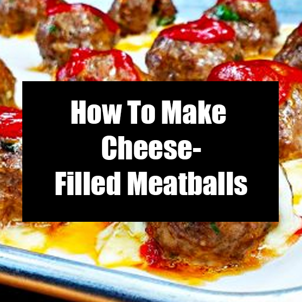 How To Make Cheese-Filled Meatballs
