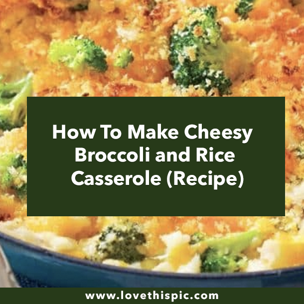 How To Make Cheesy Broccoli and Rice Casserole (Recipe)