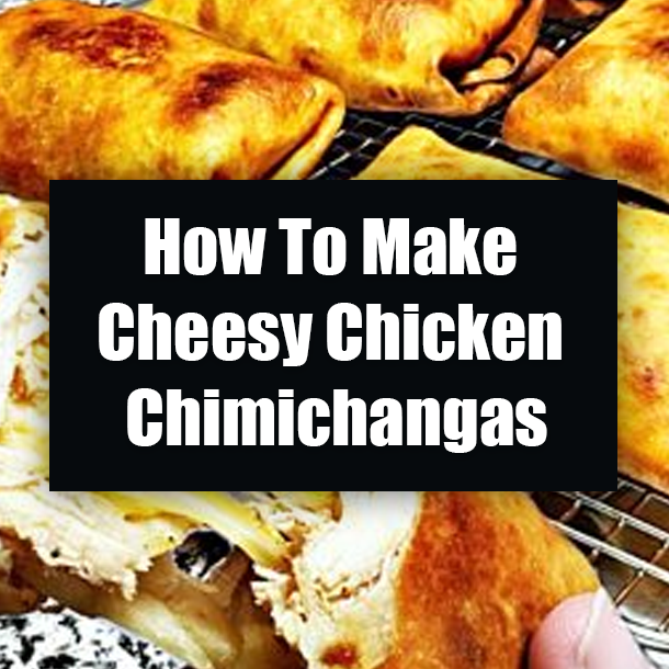 How To Make Cheesy Chicken Chimichangas