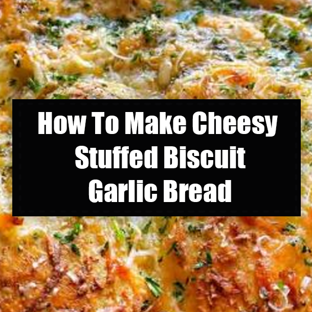 How To Make Cheesy Stuffed Biscuit Garlic Bread