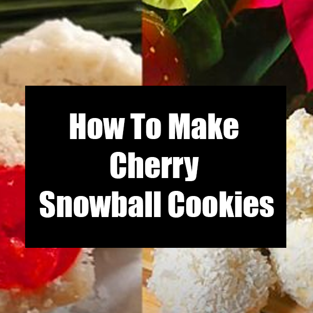 How To Make Cherry Snowball Cookies