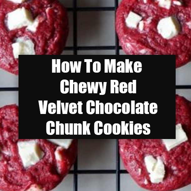 How To Make Chewy Red Velvet Chocolate Chunk Cookies