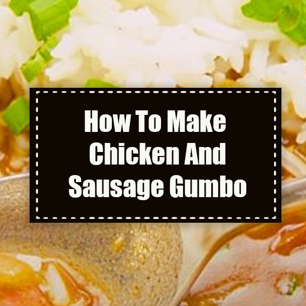 How To Make Chicken And Sausage Gumbo