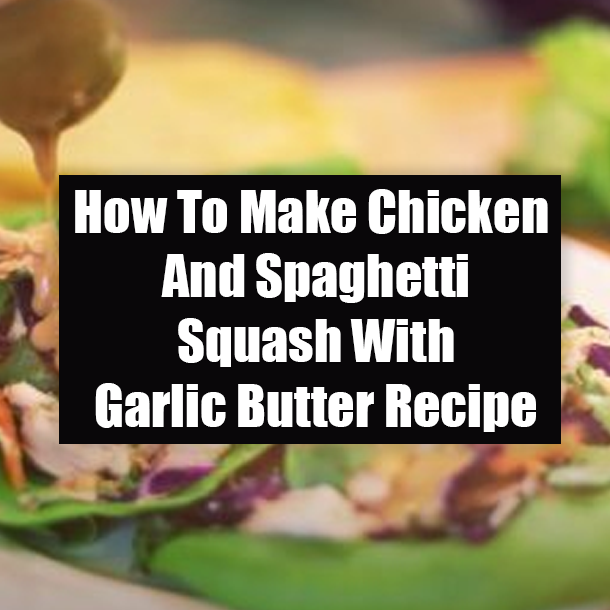 How To Make Chicken And Spaghetti Squash With Garlic Butter Recipe