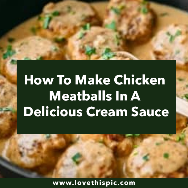 How To Make Chicken Meatballs In A Delicious Cream Sauce