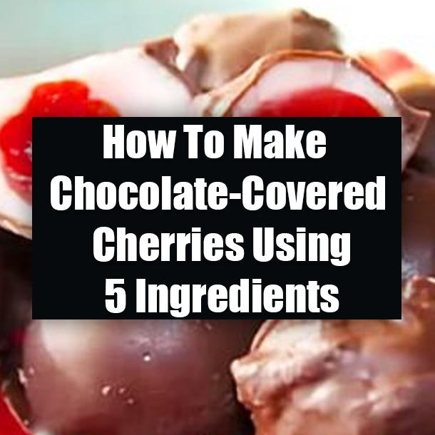 How To Make Chocolate-Covered Cherries Using 5 Ingredients
