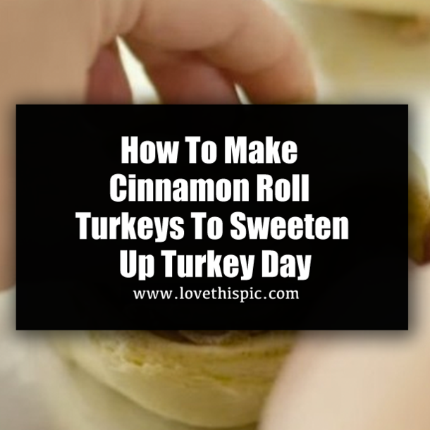 How To Make Cinnamon Roll Turkeys To Sweeten Up Turkey Day