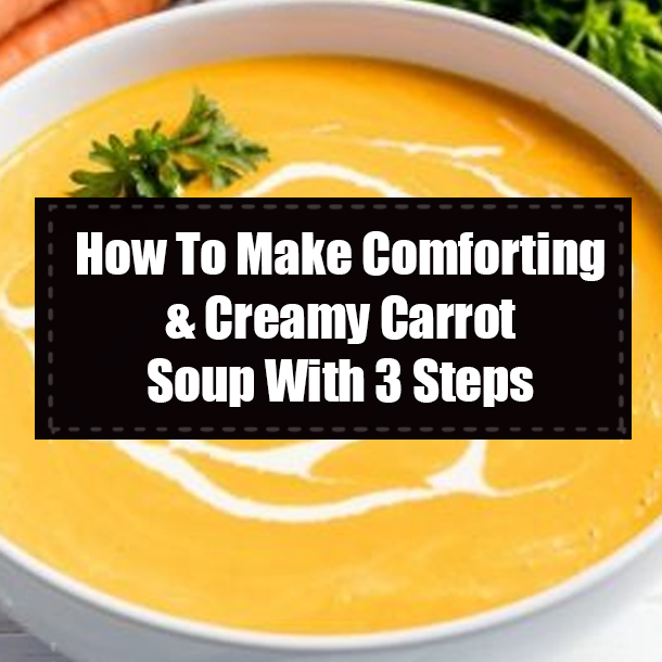 How To Make Comforting & Creamy Carrot Soup With 3 Steps
