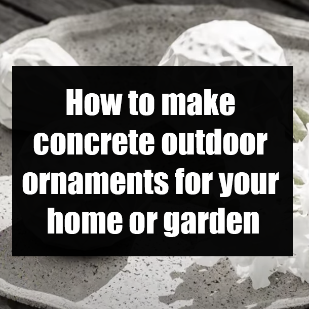 How to make concrete outdoor ornaments for your home or garden