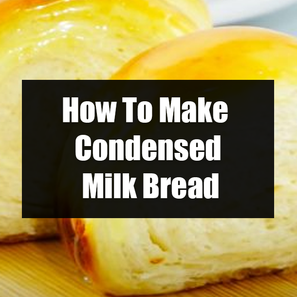 How To Make Condensed Milk Bread