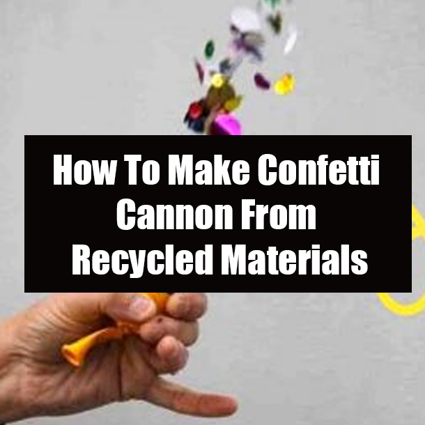 How To Make Confetti Cannon From Recycled Materials