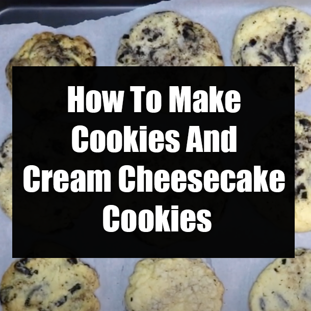 How To Make Cookies And Cream Cheesecake Cookies
