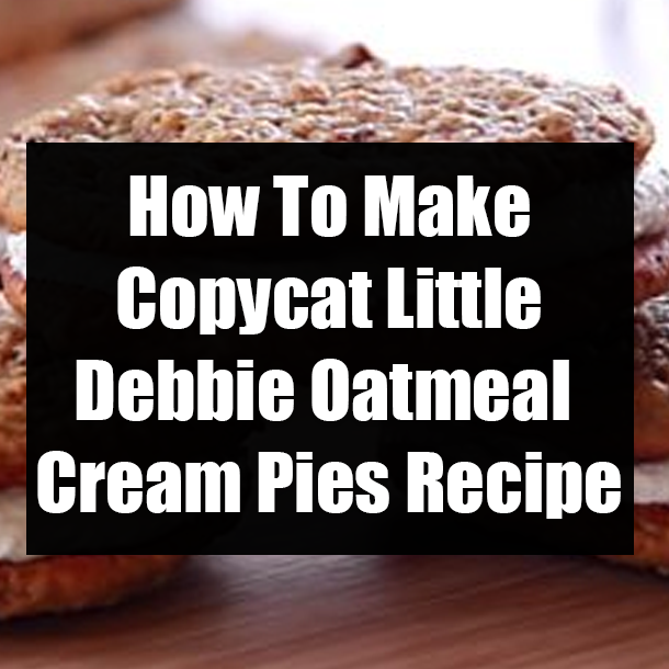 How To Make Copycat Little Debbie Oatmeal Cream Pies Recipe