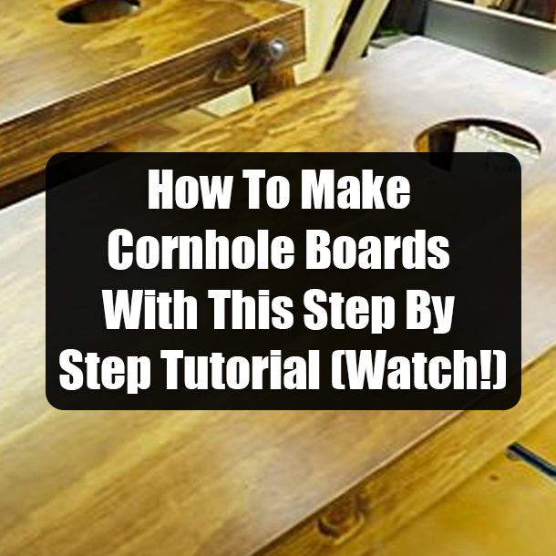 How To Make Cornhole Boards With This Step By Step Tutorial (Watch!)