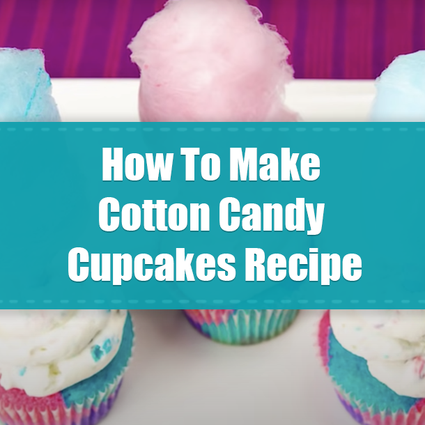How To Make Cotton Candy Cupcakes Recipe