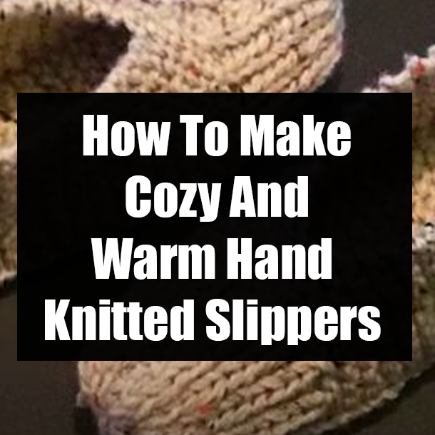 How To Make Cozy And Warm Hand Knitted Slippers