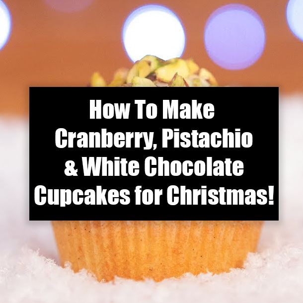 How To Make Cranberry, Pistachio & White Chocolate Cupcakes for Christmas!