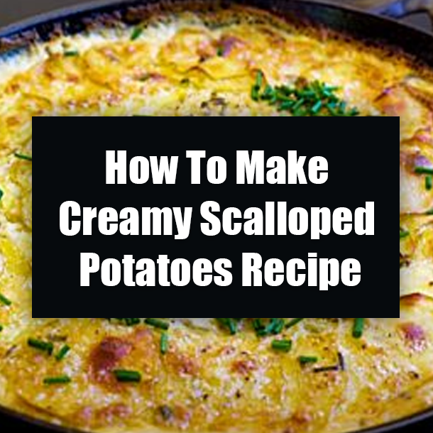 How To Make Creamy Scalloped Potatoes Recipe