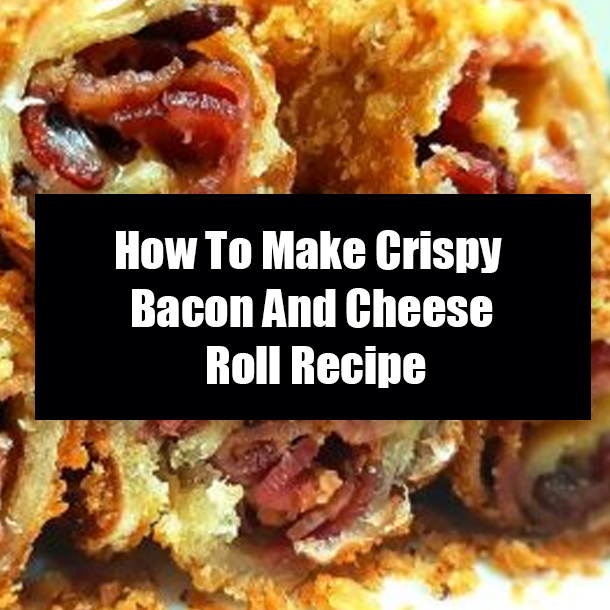 How To Make Crispy Bacon And Cheese Roll Recipe