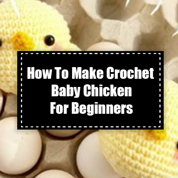 How To Make Crochet Baby Chicken For Beginners