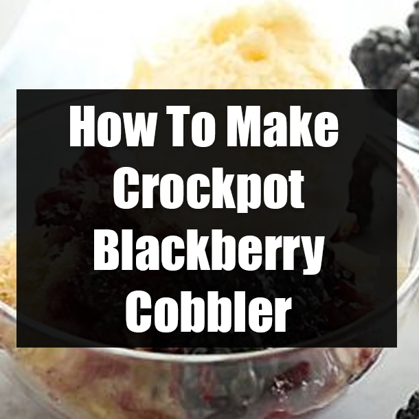 How To Make Crockpot Blackberry Cobbler