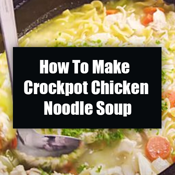 How To Make Crockpot Chicken Noodle Soup