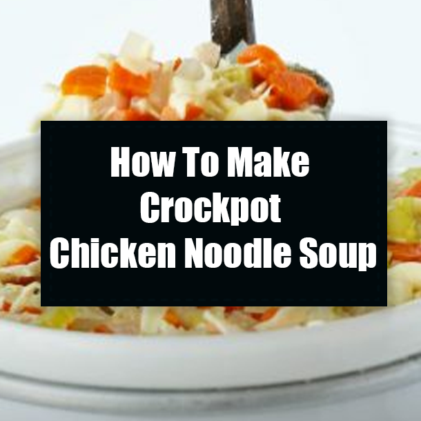 How To Make Crockpot Chicken Noodle Soup
